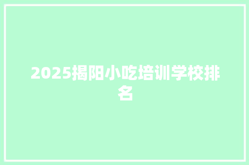 2025揭阳小吃培训学校排名