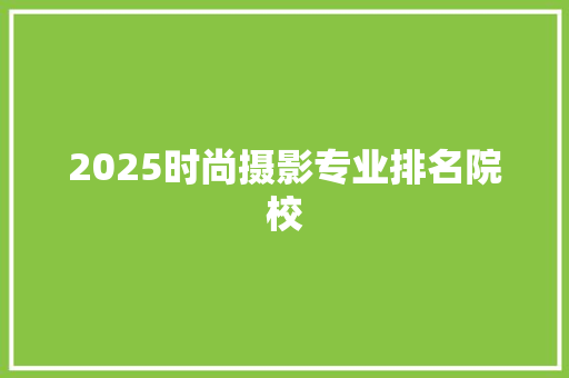 2025时尚摄影专业排名院校