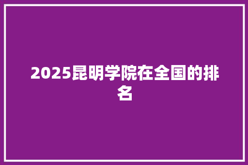 2025昆明学院在全国的排名
