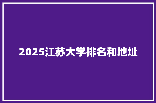 2025江苏大学排名和地址