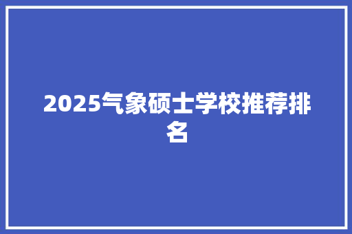 2025气象硕士学校推荐排名