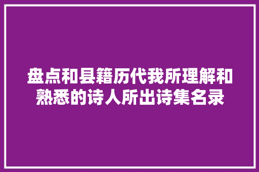 盘点和县籍历代我所理解和熟悉的诗人所出诗集名录