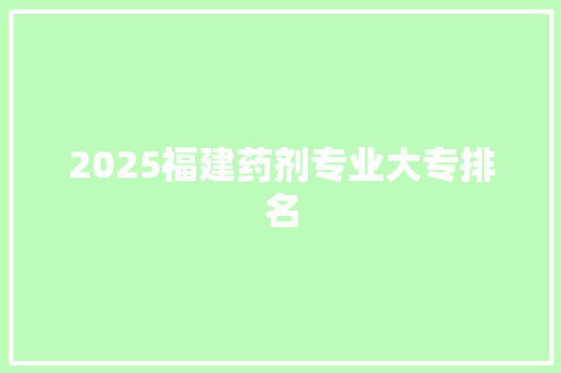 2025福建药剂专业大专排名