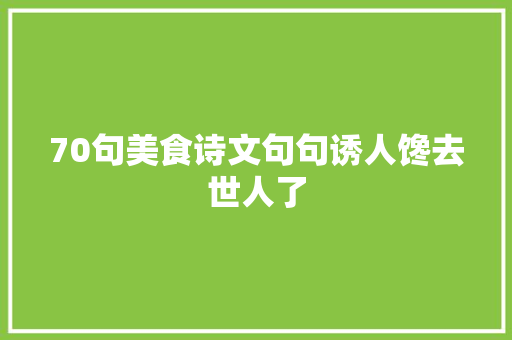 70句美食诗文句句诱人馋去世人了