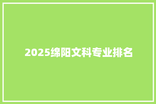 2025绵阳文科专业排名