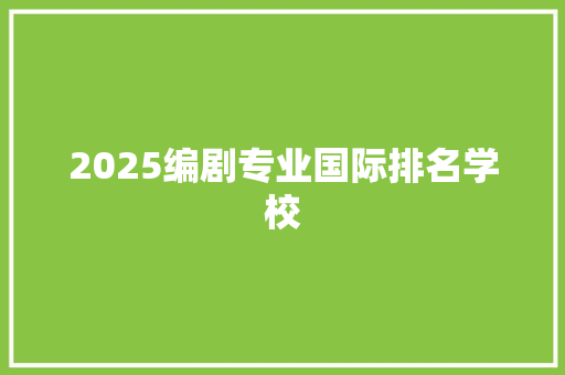 2025编剧专业国际排名学校