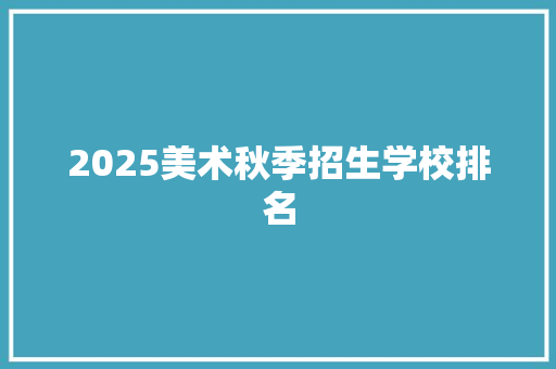 2025美术秋季招生学校排名