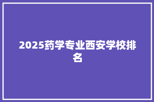 2025药学专业西安学校排名