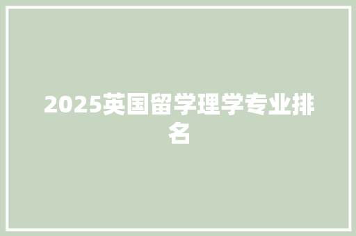 2025英国留学理学专业排名