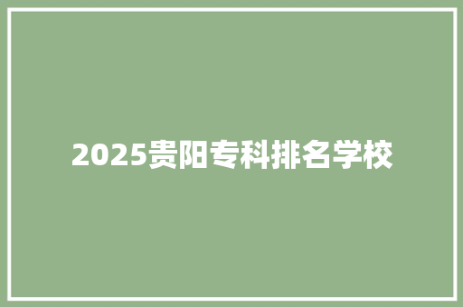 2025贵阳专科排名学校