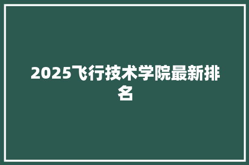 2025飞行技术学院最新排名