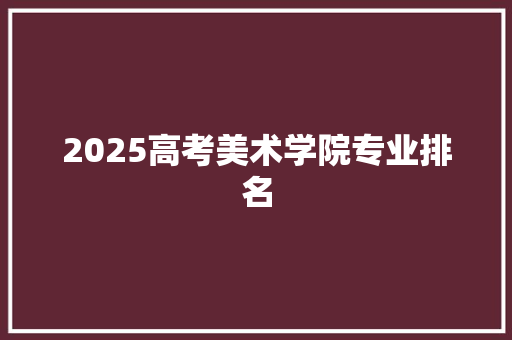 2025高考美术学院专业排名
