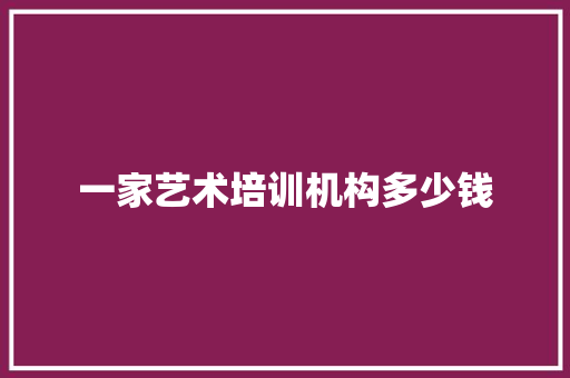 一家艺术培训机构多少钱