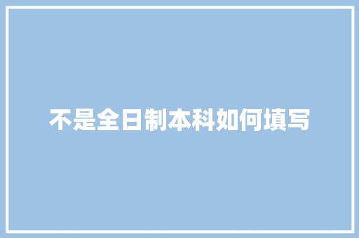 不是全日制本科如何填写