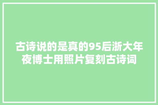 古诗说的是真的95后浙大年夜博士用照片复刻古诗词
