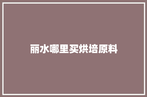 丽水哪里买烘培原料