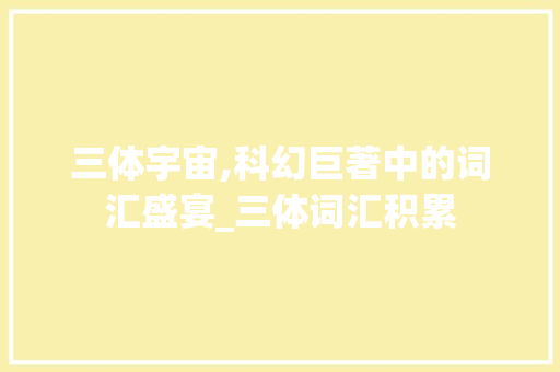 三体宇宙,科幻巨著中的词汇盛宴_三体词汇积累