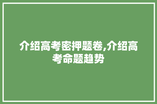 介绍高考密押题卷,介绍高考命题趋势，助力学子金榜题名_高考密押题卷好吗