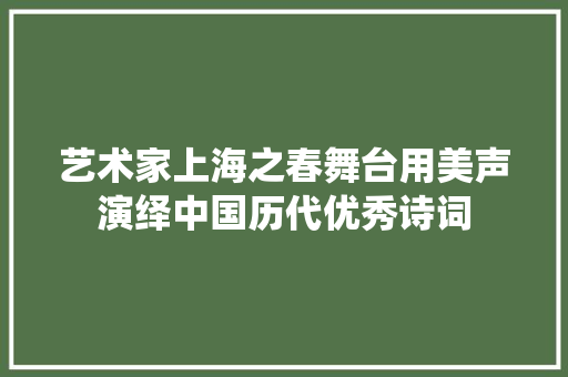 艺术家上海之春舞台用美声演绎中国历代优秀诗词