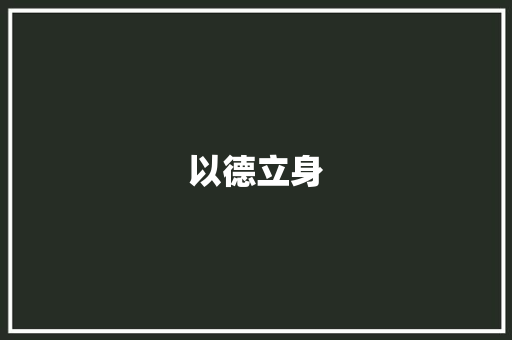 以德立身，以德立国_从申论优秀范文看新时代青年的道德修养_申论优秀范文精选100篇