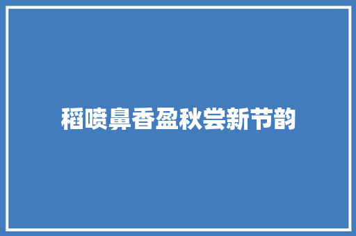 稻喷鼻香盈秋尝新节韵