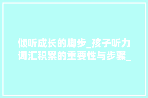 倾听成长的脚步_孩子听力词汇积累的重要性与步骤_孩子听力词汇的积累