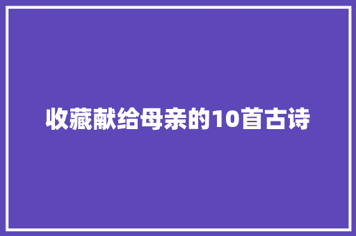 收藏献给母亲的10首古诗