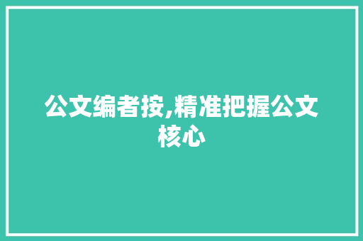 公文编者按,精准把握公文核心，提升公文写作水平_公文编者按范文10篇