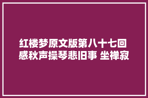 红楼梦原文版第八十七回 感秋声操琴悲旧事 坐禅寂走入火邪魔