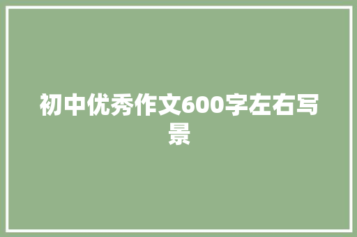 初中优秀作文600字左右写景