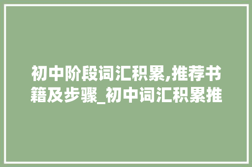 初中阶段词汇积累,推荐书籍及步骤_初中词汇积累推荐书籍