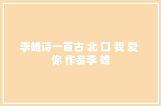 李雄诗一首古 北 口 我 爱 你 作者李 雄