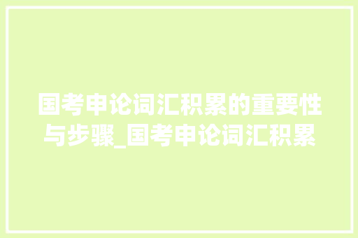 国考申论词汇积累的重要性与步骤_国考申论词汇积累