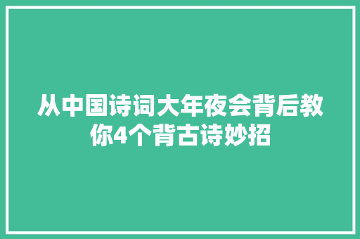 从中国诗词大年夜会背后教你4个背古诗妙招