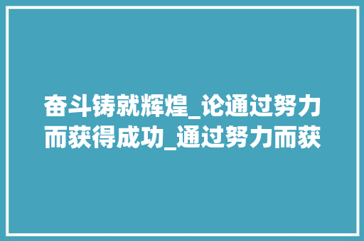 奋斗铸就辉煌_论通过努力而获得成功_通过努力而获得成功的作文