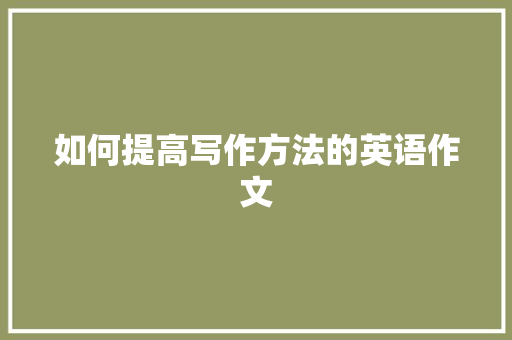 如何提高写作方法的英语作文