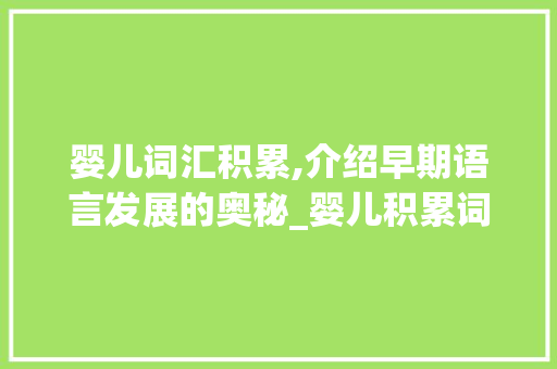 婴儿词汇积累,介绍早期语言发展的奥秘_婴儿积累词汇量大