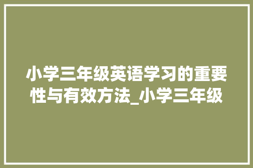 小学三年级英语学习的重要性与有效方法_小学三年级英语人教版