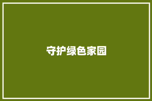 守护绿色家园，从我做起_绿色生活倡议书_学写倡议书200字作文六年级