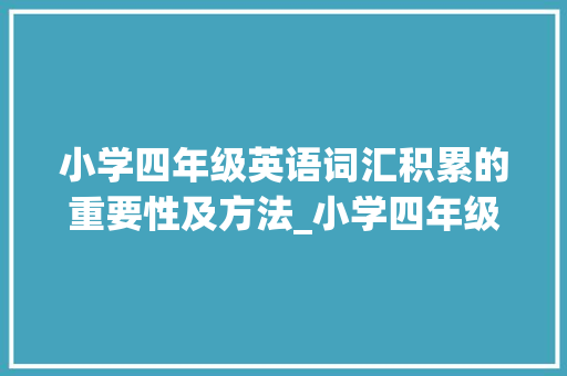 小学四年级英语词汇积累的重要性及方法_小学四年级英语词汇积累