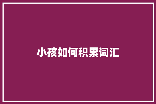 小孩如何积累词汇