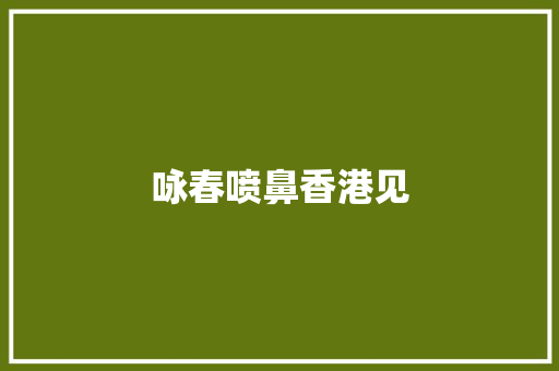 咏春喷鼻香港见