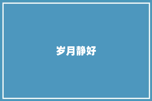岁月静好，时光如诗_初中校园生活剪影_初中范文摘抄600字记叙文