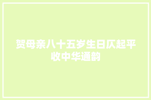 贺母亲八十五岁生日仄起平收中华通韵