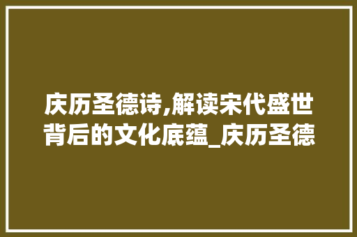 庆历圣德诗,解读宋代盛世背后的文化底蕴_庆历圣德诗翻译