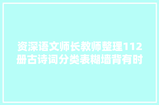 资深语文师长教师整理112册古诗词分类表糊墙背有时间就背