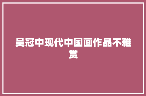 吴冠中现代中国画作品不雅赏