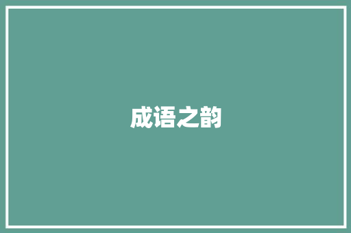 成语之韵，智慧之舟_成语词汇积累的重要性_成语词汇积累素材摘抄