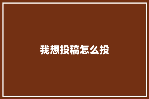 我想投稿怎么投
