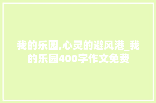 我的乐园,心灵的避风港_我的乐园400字作文免费